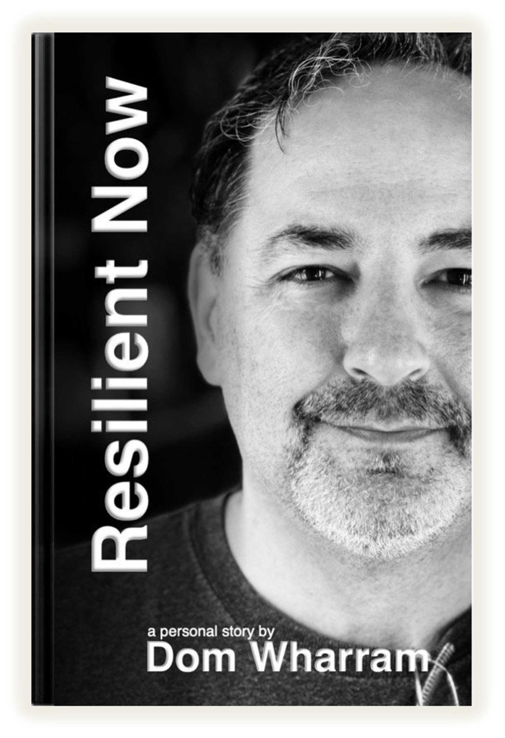 Resilient-Now: Black and white book cover featuring a close-up of a man's face with the title "Resilient Now" and the author’s name, Dom Wharram, in white text.